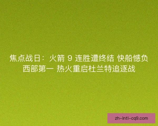 焦点战日：火箭 9 连胜遭终结 快船憾负西部第一 热火重启杜兰特追逐战